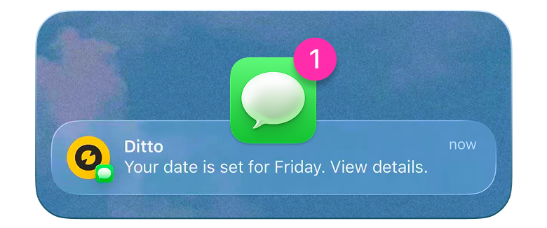 Received a single message from Ditto, that your date is set for Friday.